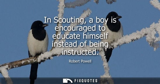 Small: In Scouting, a boy is encouraged to educate himself instead of being instructed