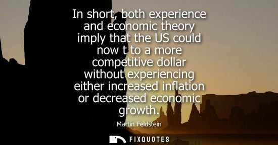 Small: In short, both experience and economic theory imply that the US could now t to a more competitive dolla