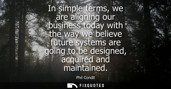 Small: In simple terms, we are aligning our business today with the way we believe future systems are going to