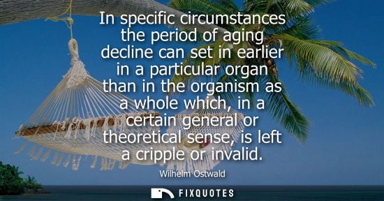 Small: In specific circumstances the period of aging decline can set in earlier in a particular organ than in 