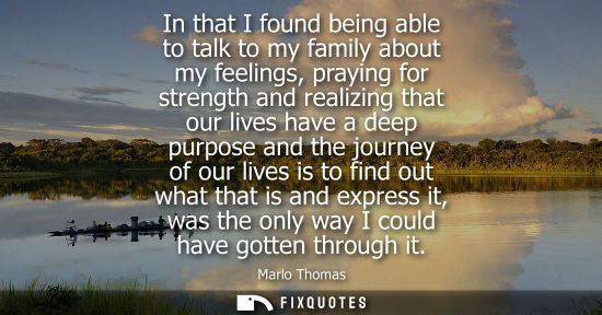 Small: In that I found being able to talk to my family about my feelings, praying for strength and realizing t