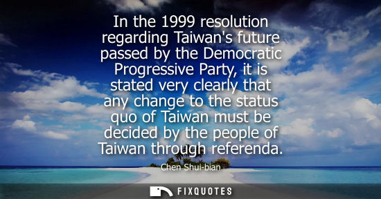 Small: In the 1999 resolution regarding Taiwans future passed by the Democratic Progressive Party, it is state