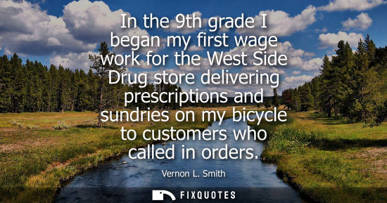 Small: In the 9th grade I began my first wage work for the West Side Drug store delivering prescriptions and sundries