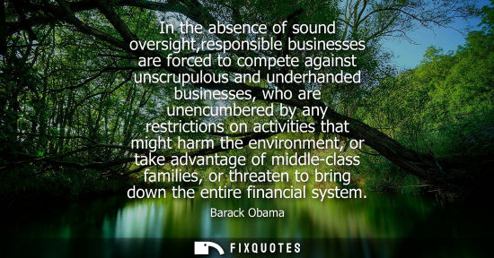 Small: In the absence of sound oversight,responsible businesses are forced to compete against unscrupulous and underh
