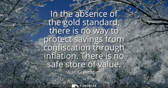 Small: In the absence of the gold standard, there is no way to protect savings from confiscation through inflation. T