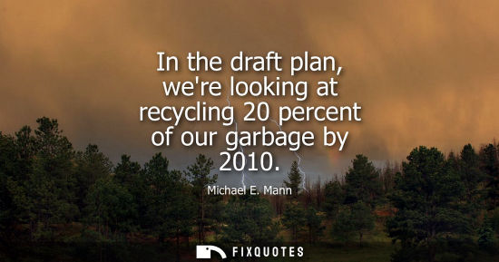 Small: In the draft plan, were looking at recycling 20 percent of our garbage by 2010