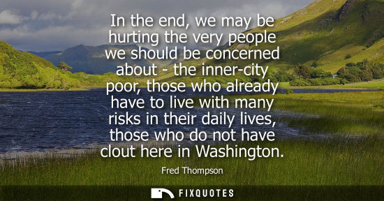 Small: In the end, we may be hurting the very people we should be concerned about - the inner-city poor, those