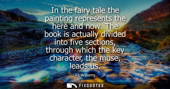 Small: In the fairy tale the painting represents the here and now. The book is actually divided into five sect