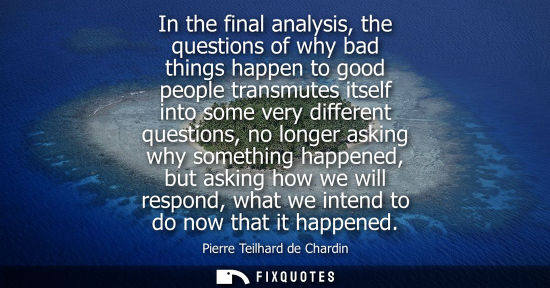 Small: In the final analysis, the questions of why bad things happen to good people transmutes itself into som