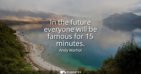 Small: In the future everyone will be famous for 15 minutes