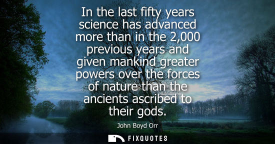 Small: In the last fifty years science has advanced more than in the 2,000 previous years and given mankind gr