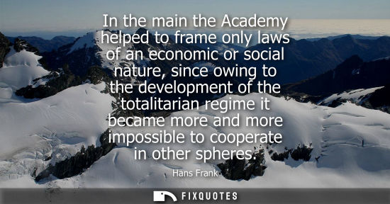 Small: In the main the Academy helped to frame only laws of an economic or social nature, since owing to the d