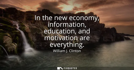 Small: In the new economy, information, education, and motivation are everything