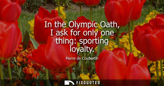 Small: In the Olympic Oath, I ask for only one thing: sporting loyalty