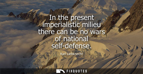 Small: In the present imperialistic milieu there can be no wars of national self-defense
