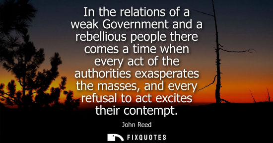 Small: In the relations of a weak Government and a rebellious people there comes a time when every act of the 