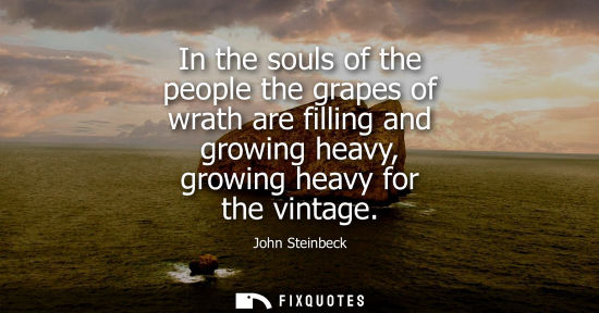 Small: John Steinbeck - In the souls of the people the grapes of wrath are filling and growing heavy, growing heavy f