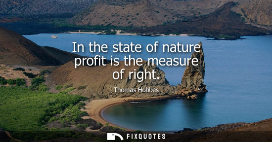 Small: In the state of nature profit is the measure of right