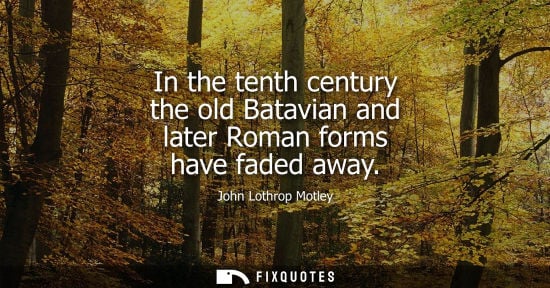 Small: In the tenth century the old Batavian and later Roman forms have faded away