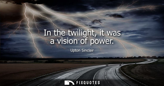 Small: In the twilight, it was a vision of power