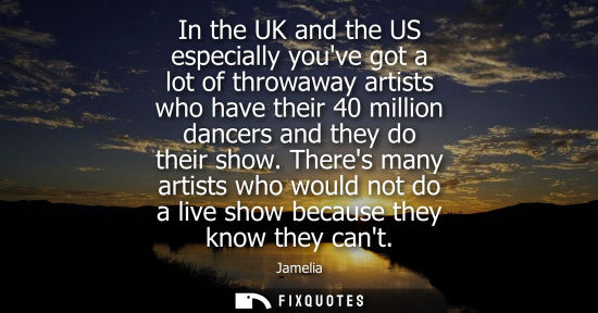 Small: In the UK and the US especially youve got a lot of throwaway artists who have their 40 million dancers 