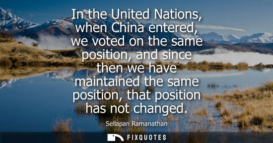 Small: In the United Nations, when China entered, we voted on the same position, and since then we have mainta