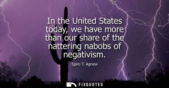 Small: In the United States today, we have more than our share of the nattering nabobs of negativism