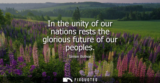 Small: In the unity of our nations rests the glorious future of our peoples
