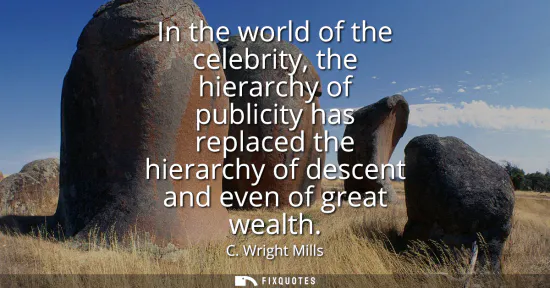 Small: In the world of the celebrity, the hierarchy of publicity has replaced the hierarchy of descent and even of gr