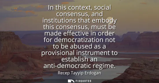Small: In this context, social consensus, and institutions that embody this consensus, must be made effective in orde