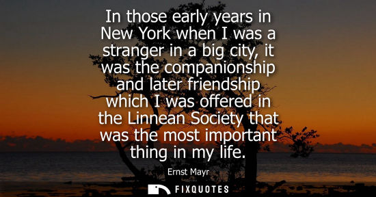 Small: In those early years in New York when I was a stranger in a big city, it was the companionship and late