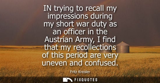 Small: IN trying to recall my impressions during my short war duty as an officer in the Austrian Army, I find 