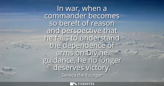 Small: In war, when a commander becomes so bereft of reason and perspective that he fails to understand the dependenc