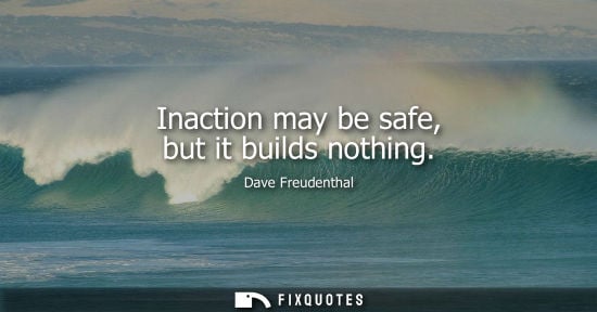Small: Inaction may be safe, but it builds nothing