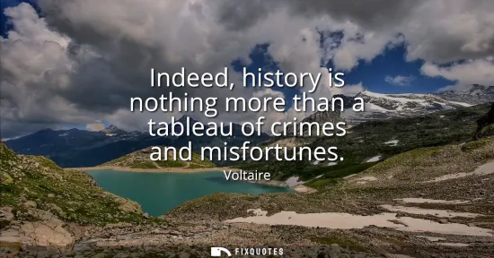 Small: Indeed, history is nothing more than a tableau of crimes and misfortunes