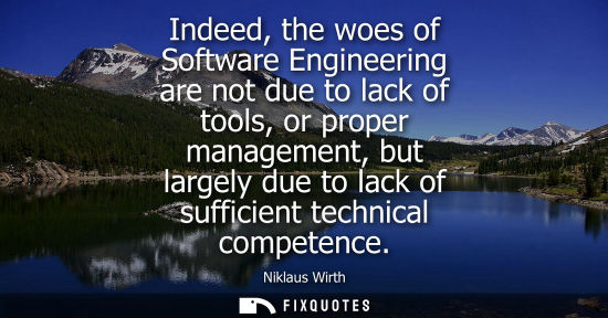 Small: Indeed, the woes of Software Engineering are not due to lack of tools, or proper management, but largely due t
