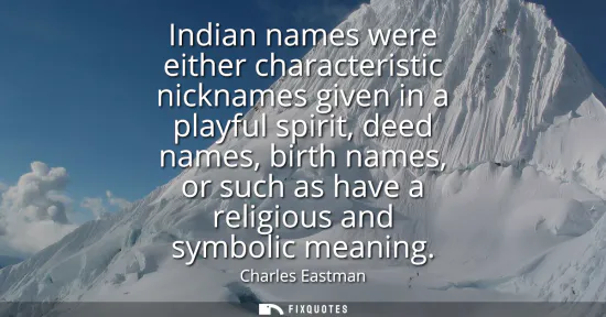 Small: Indian names were either characteristic nicknames given in a playful spirit, deed names, birth names, or such 