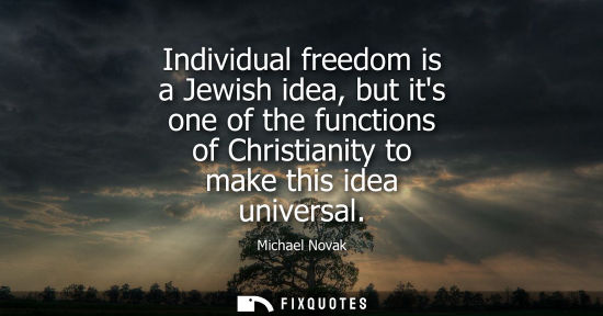 Small: Individual freedom is a Jewish idea, but its one of the functions of Christianity to make this idea uni