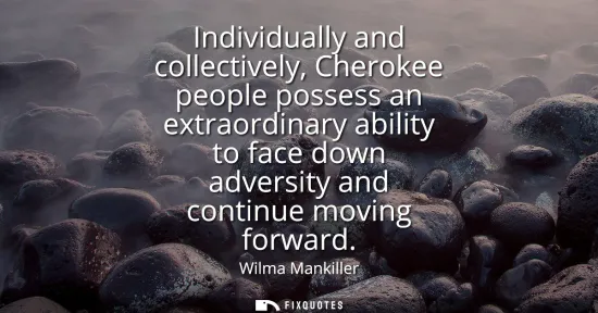 Small: Individually and collectively, Cherokee people possess an extraordinary ability to face down adversity and con