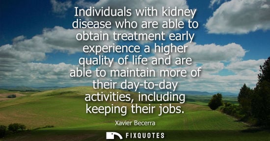 Small: Individuals with kidney disease who are able to obtain treatment early experience a higher quality of l
