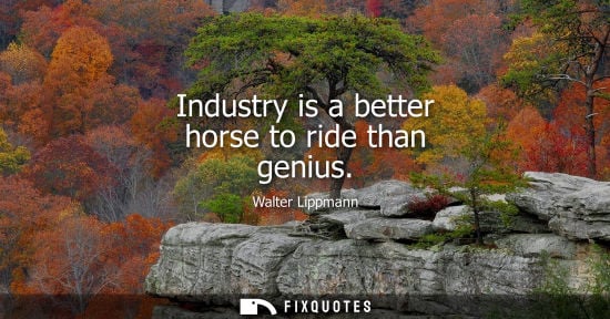Small: Industry is a better horse to ride than genius
