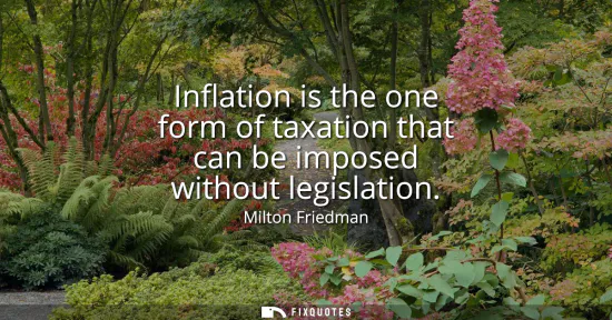 Small: Inflation is the one form of taxation that can be imposed without legislation