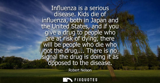 Small: Influenza is a serious disease. Kids die of influenza, both in Japan and the United States, and if you 