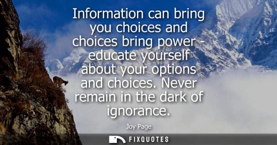Small: Information can bring you choices and choices bring power - educate yourself about your options and cho