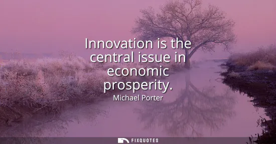 Small: Innovation is the central issue in economic prosperity