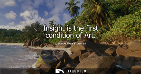 Small: Insight is the first condition of Art