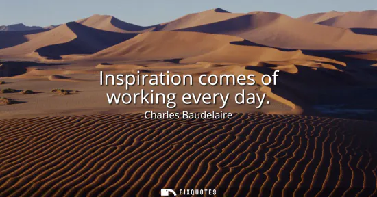 Small: Inspiration comes of working every day