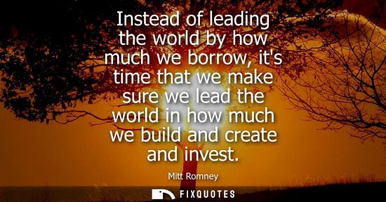 Small: Instead of leading the world by how much we borrow, its time that we make sure we lead the world in how