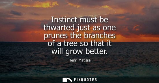 Small: Instinct must be thwarted just as one prunes the branches of a tree so that it will grow better