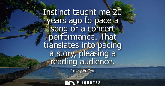 Small: Instinct taught me 20 years ago to pace a song or a concert performance. That translates into pacing a 